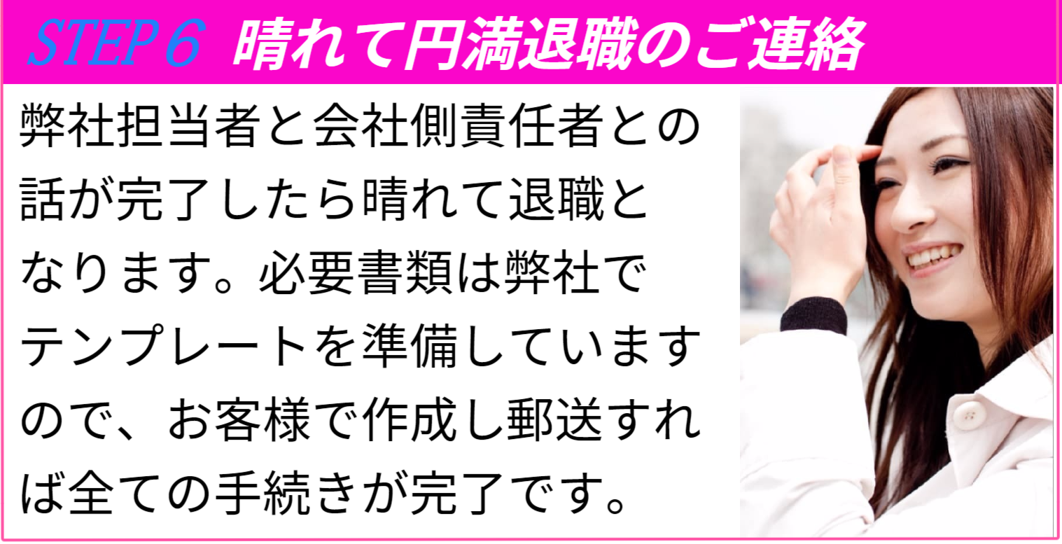 退職までの流れSTEP6晴れて円満退職のご連絡 弊社と会社側責任者との話が完了しましたら晴れて退職となります